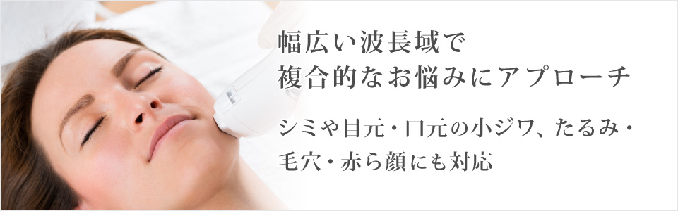 幅広い波長域で複合的なお悩みにアプローチ シミや目元・口元の小ジワ、たるみ・毛穴・赤ら顔にも対応